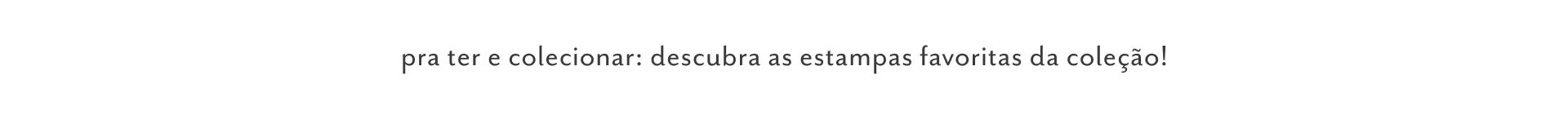 pra ter e colecionar: descubra as estampas favoritas da coleção